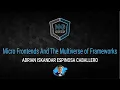 Micro frontends and the multiverse of Frameworks Adrian Iskandar Espinosa Caballero ng-conf 2022