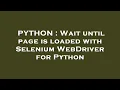 PYTHON Wait until page is loaded with Selenium WebDriver for Python