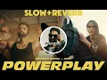 Powerplay (Slow + Reverb) Parmish Verma X Agsy Slow & Reverb