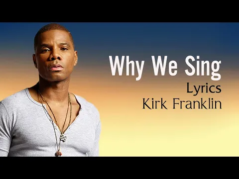 Download MP3 Why We Sing With Lyrics - Kirk Franklin - Gospel Songs Lyrics