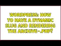 Wordpress How to have a dynamic slug and rendering the archive- post - type php