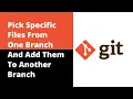 Pick Specific Files From One Branch And Add Them To Another Branch