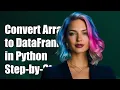 How to Convert an Array to a DataFrame in Python Step-by-Step Guide
