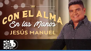 Con El Alma En Las Manos, Jesús Manuel - Video