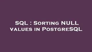SQL Sorting NULL values in PostgreSQL