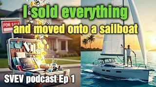 I sold everything and moved onto a sailboat: Sail Away Podcast Ep 1 SVEV