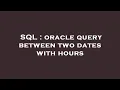 SQL oracle query between two dates with hours