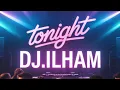DJ ILHAM - TONIGHT Summer Edit