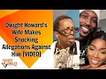 Dwight Howard s Wife Makes Shocking Allegations Against Him