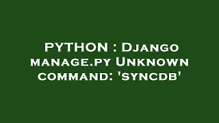 PYTHON Django manage py Unknown command syncdb