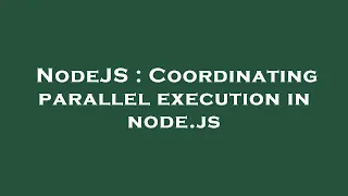 NodeJS Coordinating parallel execution in node js