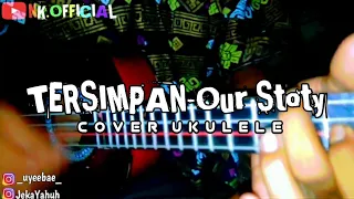 Download TERSIMPAN-OUR STORY-(COVER UKULELE SENAR 4) MP3