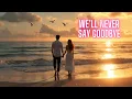 Download Lagu Never Say Goodbye – A Romantic Love Song That Lasts Forever