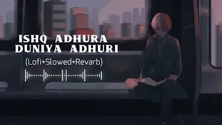 ishq adhura duniya adhuri slowed reverb lo fi song lofi