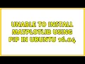 Unable to install matplotlib using pip in Ubuntu 16 04