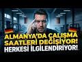 ALMANYA DA CALISMA SAATLERI DEGISIYOR HERKESI ILGILENDIRIYOR