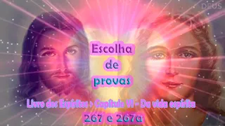 267 e 267a - Livro dos Espíritos - Cap VI -  Escolha de Provas