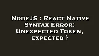 NodeJS React Native Syntax Error Unexpected Token expected