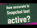 How accurate is Snapchat last active