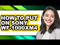 How to Put on Sony Wf-1000xm4 full Guide