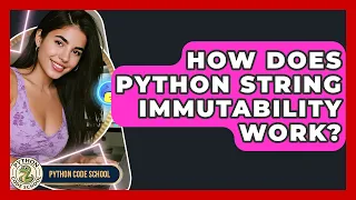 How Does Python String Immutability Work - Python Code School