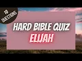Elijah Hard Bible Quiz BIBLE QUIZ