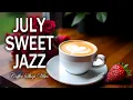 Download Lagu July Sweet Jazz ☕ Positive Bossa Nova Instrumental for Working, Studying, and Great Moods.