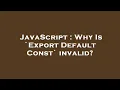 JavaScript Why Is Export Default Const invalid