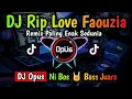 DJ RIP LOVE FAOUZIA REMIX TERBARU FULL BASS - DJ Opus
