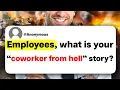 Employees what is your coworker from hell story