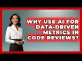 Why Use AI For Data-driven Metrics In Code Reviews - Learning To Code With AI