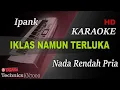 Download Lagu IPANK - IKLAS NAMUN TERLUKA ( NADA RENDAH PRIA ) || KARAOKE