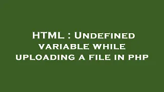 HTML Undefined variable while uploading a file in php