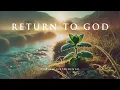 Download Lagu RETURN TO GOD - Soaking worship instrumental - Prayer, Devotional, Meditation and Relaxation