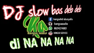 Download cek sound DJ slow bas deb deb derrr..|| dj na na na MP3