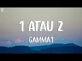 Download Lagu Gamma 1 - 1 Atau 2 ( Lagu Lirik )