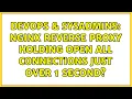 DevOps SysAdmins Nginx reverse proxy holding open all connections just over 1 second