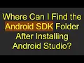 Where Can I Find the Android SDK Folder After Installing Android Studio