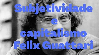 Félix Guattari: capitalismo e subjetividade