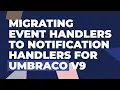 Migrating Event Handlers to Notification Handlers in Umbraco V9
