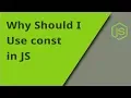 Why Should I Use const in JavaScript