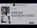 JANGAN KATAKAN CINTA - KELJO KELVIN JOSHUA (LIRIK)