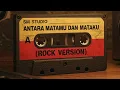 Lagu SM STUDIO - ANTARA MATAMU DAN MATAKU (ROCK VERSION)
