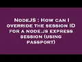 NodeJS How can I override the session ID for a node js express session using passport