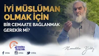 İyi müslüman olmak için bir cemaate bağlanmak gerekir mi?