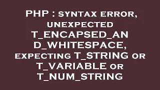 PHP syntax error unexpected T - ENCAPSED