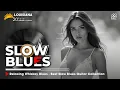 Lagu Blues Music 💖 Deep \u0026 Soulful Melodies 🎸 Best Slow Blues Collection