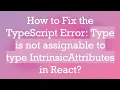 How to Fix the TypeScript Error Type is not assignable to type IntrinsicAttributes in React