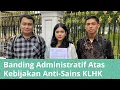 Banding Administratif Atas Kebijakan Anti-Sains KLHK (16 Desember 2022)