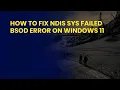 How to Fix ndis sys Failed BSOD Error on Windows 11